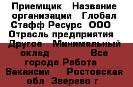 Приемщик › Название организации ­ Глобал Стафф Ресурс, ООО › Отрасль предприятия ­ Другое › Минимальный оклад ­ 18 000 - Все города Работа » Вакансии   . Ростовская обл.,Зверево г.